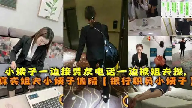 姐夫偷睛銀行職員小姨子一邊接男友電話一邊被姐夫操