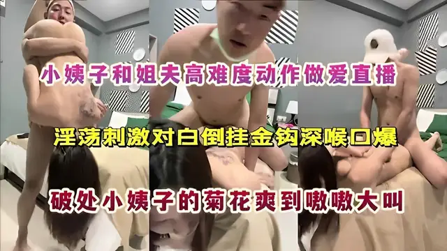 小姨子和姐夫高難度動作做愛直播淫蕩刺激對白倒掛金鉤深喉口爆破處小姨子的菊花爽到嗷嗷大叫