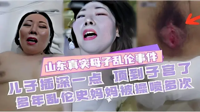 山東真實母子亂倫事件兒子插深一點頂到子宮了多年亂倫史媽媽被操噴多次-精品力薦