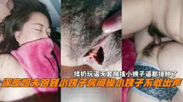 深夜姐夫跑到小姨子房間操小姨子不敢出聲，揉奶玩逼無套抽插小姨子逼都操腫了!-精品力薦