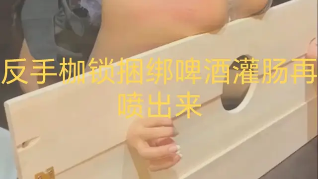 [SM調教]反手木枷鎖捆綁手腳啤酒灌腸噴出