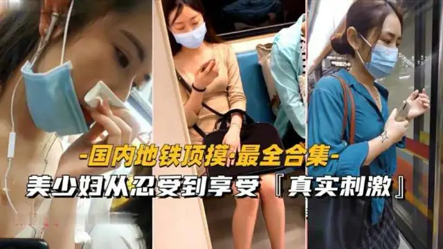 國內地鐵頂摸-大合集，少婦從忍受到享受全過程-獵奇吃瓜