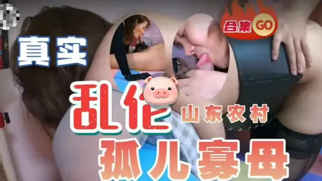 【偷拍】孤兒寡母合集亂倫洩密