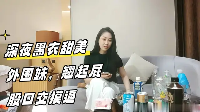 ..深夜黑衣甜美外圍妹，翹起屁股口交摸逼，扶著大屁股後入一下下撞擊，妹子受不了呻吟嬌喘_1