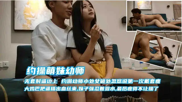 ①(約操萌妹幼師)渣男太損了，無套給妹子破處還把精液射逼邊上，嚇的妹子趕緊去洗，第二跑直接把妹子操出血絲，疼得不讓操了