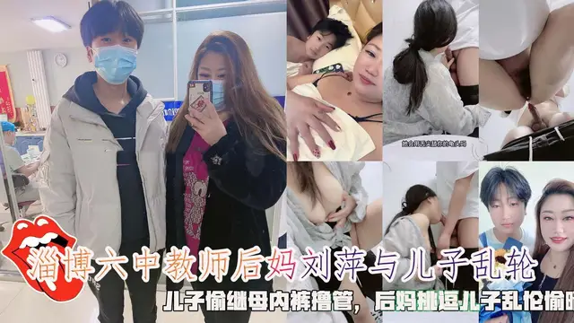 推薦淄博六中教師後媽劉萍與兒子亂輪，兒子偷繼母內褲擼管，後媽挑逗兒子亂倫偷晴。